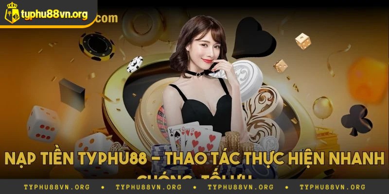 Những lưu ý cần nhớ khi nạp tiền Typhu 88