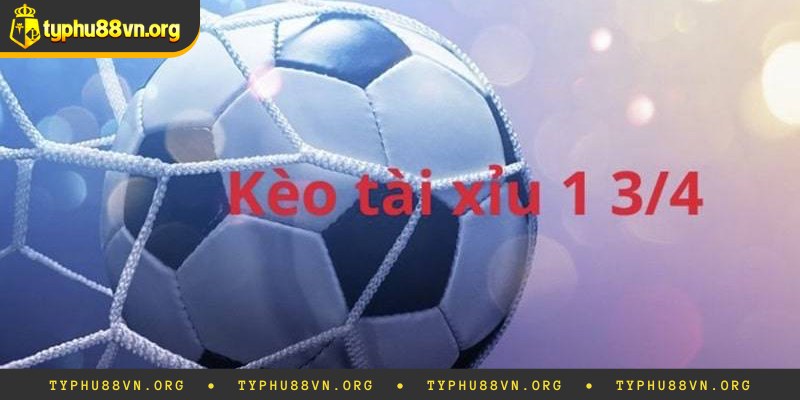 Tài xỉu 1 3/4 nghĩa là sao?